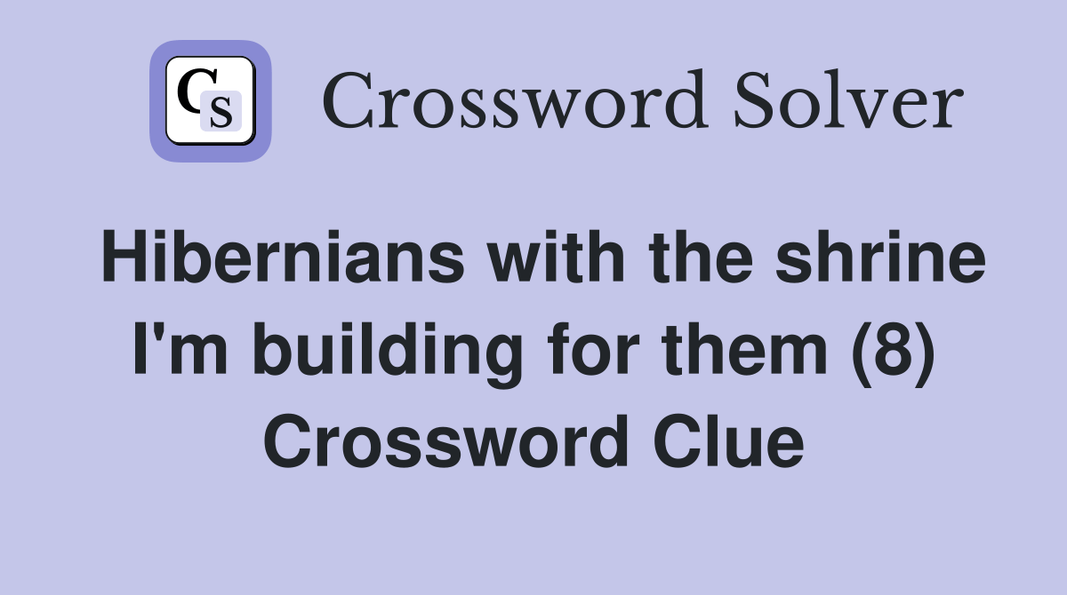 Hibernians with the shrine I'm building for them (8) Crossword Clue